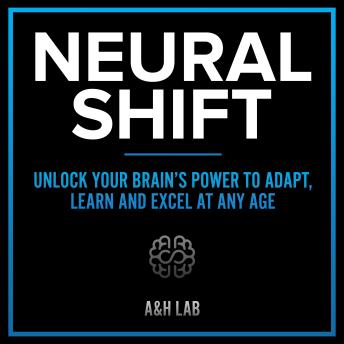 Neural Shift - Unlock Your Brain’s Power to Adapt, Learn and Excel At Any Age