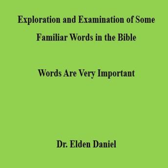 Exploration and Examination of Some Familiar Words in the Bible: Words Are Very Important