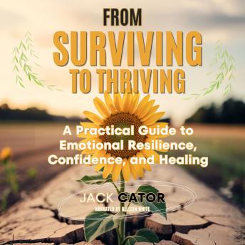 From Surviving To Thriving: A Practical Guide to Emotional Resilience, Confidence, and Healing