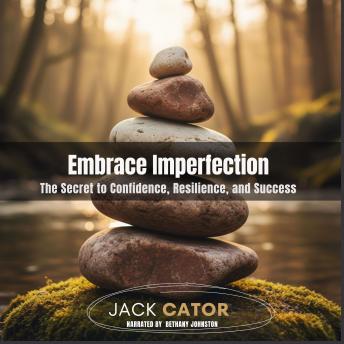Embrace Imperfection: The Secret to Confidence, Resilience, and Success