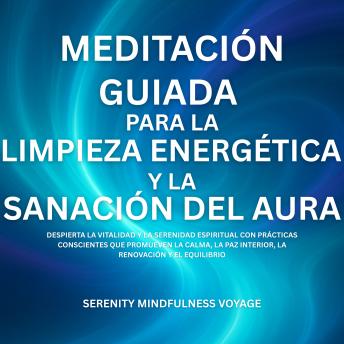 [Spanish] - Meditación Guiada Para La Limpieza Energética Y La Sanación Del Aura: Despierta La Vitalidad Y La Serenidad Espiritual Con Prácticas Conscientes Que Promueven La Calma, La Paz Interior, La Renovación Y El Equilibrio