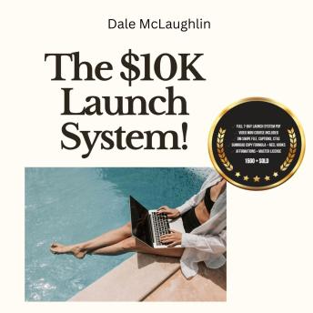 The $10K Launch System: The Only $9.99 Blueprint That Prints Daily Income!