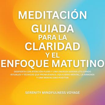 [Spanish] - Meditación Guiada Para La Claridad Y El Enfoque Matutino: Despierta Con Atención Plena Y Una Energía Serena Utilizando Rituales Y Técnicas Que Promueven El Equilibrio Mental, La Armonía Y Una Mentalidad Positiva