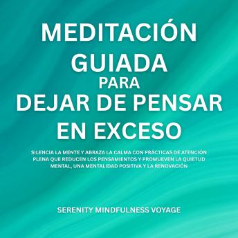 [Spanish] - Meditación Guiada Para Dejar De Pensar En Exceso: Silencia La Mente Y Abraza La Calma Con Prácticas De Atención Plena Que Reducen Los Pensamientos Y Promueven La Quietud Mental, Una Mentalidad Positiva Y La Renovación