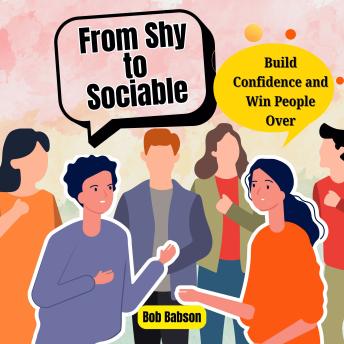 From Shy to Sociable: Build Confidence and Win People Over