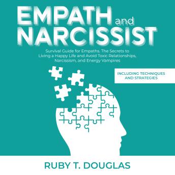 Empath And Narcissist: Survival Guide for Empaths. The Secrets to Living a Happy Life and Avoid Toxic Relationships, Narcissism, and Energy Vampires