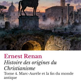 [French] - Histoire des origines du Christianisme: Tome 4. Marc-Auréle et la fin du monde antique