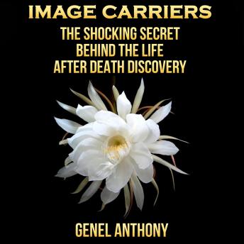 Image Carriers: The Shocking Secret behind the Life After Death Discovery