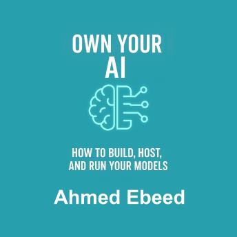 Own Your AI: How to Build, Host, and Run Your Models