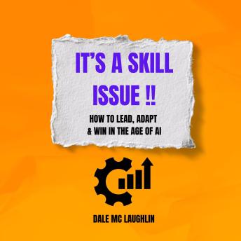 It’s a Skill Issue: How to Lead, Adapt & Win in the Age of AI