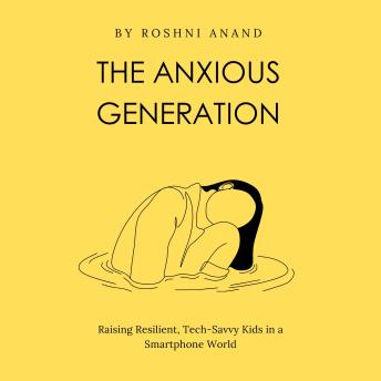 The Anxious Generation: Raising Resilient, Tech-Savvy Kids in a Smartphone World
