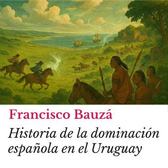 [Spanish] - Historia de la dominación española en el Uruguay