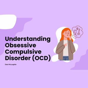 Understanding Obsessive Compulsive Disorder (OCD)
