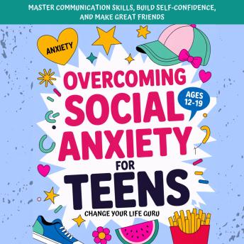 Listen to Overcoming Social Anxiety for Teens: Master Communication Skills, Build Self-Confidence, and Make Great FriendsOvercoming Social Anxiety for Teens: Master Communication Skills, Build Self-Confidence, and Make Great Friends by Change Your Life Guru Listen to Overcoming Social Anxiety for Teens: Master Communication Skills, Build Self-Confidence, and Make Great FriendsOvercoming Social Anxiety for Teens: Master Communication Skills, Build Self-Confidence, and Make Great Friends by Change Your Life Guru