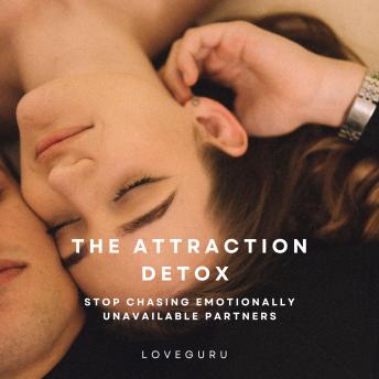 The Attraction Detox: Stop Chasing Emotionally Unavailable Partners
