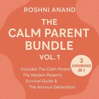 The Calm Parent Bundle (Vol. 1): 3 Audio Books In 1 Includes The Calm Parent,The Modern Parent's Survival Guide & The Anxious Generation