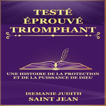 [French] - Testé, Éprouvé, Triomphant: Une Histoire de la Protection et de la Puissance de Dieu (Témoignages Étonnants)
