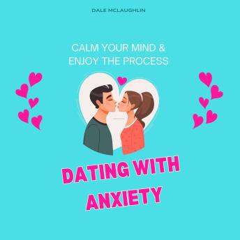 Dating with Anxiety: Calm Your Mind & Enjoy the Process