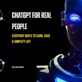 ChatGPT for Real People: Everyday Ways to Earn, Save & Simplify Life