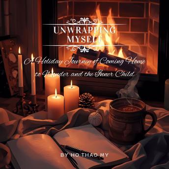 Unwrapping Myself: A Holiday Journey of Coming Home to Wonder and the Inner Child