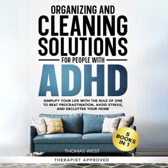 Organizing and Cleaning Solutions for People with ADHD (5 Books in 1): Simplify your Life with the Rule of One to Beat Procrastination, Avoid Stress, and Declutter your Home
