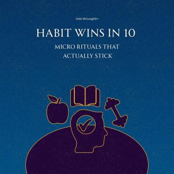 Habit Wins in 10: Micro Rituals that Actually Stick