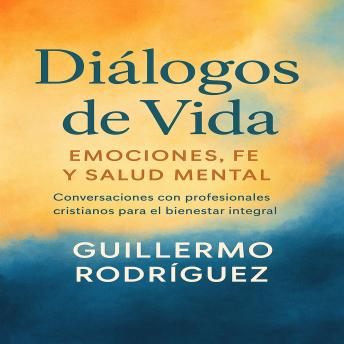 [Spanish] - Diálogos de Vida: Emociones, Fe y Salud Mental: Conversaciones con profesionales cristianos para el bienestar integral