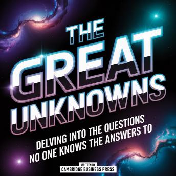 The Great Unknowns: Delving Into The Questions No One Knows The Answers To