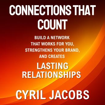 Connections That Count: Build a Network That Works for You, Strengthens Your Brand, and Creates Lasting Relationships