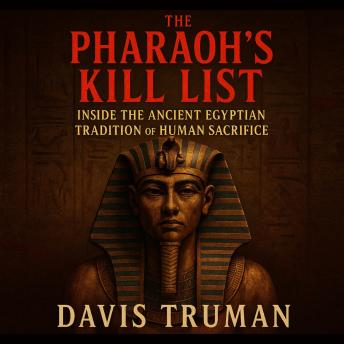 The Pharaoh’s Kill List: Inside the Ancient Egyptian Tradition of Human Sacrifice
