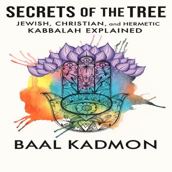 Secrets of the Tree: Jewish, Christian, and Hermetic Kabbalah Explained