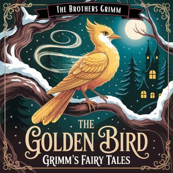The Golden Bird (Grimm's Fairy Tales): A Classic Bedtime Story for Kids & Adults