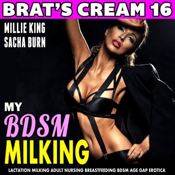 My BDSM Milking : Brat’s Cream 16: Lactation Milking Adult Nursing Breastfeeding BDSM Age Gap Erotica