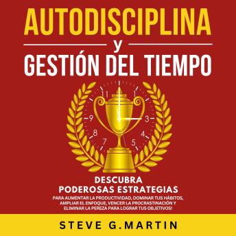 [Spanish] - Autodisciplina Y Gestión Del Tiempo: Descubra Poderosas Estrategias Para Aumentar La Productividad, Dominar Tus Hábitos, Vencer La Procrastinación Y Eliminar La Pereza Para Lograr Tus Objetivos!