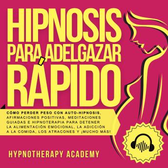 [Spanish] - Hipnosis Para Adelgazar Rápido: Cómo Perder Peso Con Auto-Hipnosis, Afirmaciones Positivas, Meditaciones Guiadas E Hipnoterapia Para Detener La Alimentación Emocional, La Adicción a La Comida, Y Más!