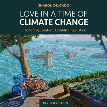 Love in a Time of Climate Change: Honoring Creation, Establishing Justice