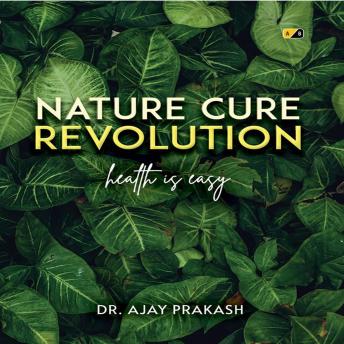 Nature Cure RevolutionNature Cure Revolution : Dr. Ajay Prakash