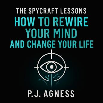 The Spycraft Lessons: How to Rewire Your Mind and Change Your Life