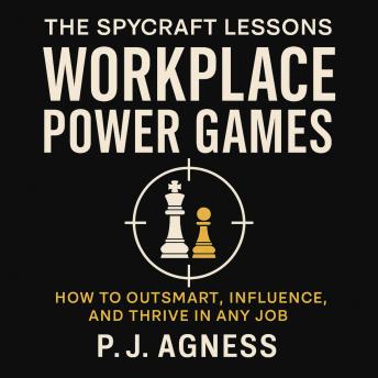 The Spycraft Lessons: Workplace Power Games: How to Outsmart, Influence, and Thrive in any Job