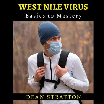 West Nile Virus - Basics to Mastery: Clinical insights on mosquito-borne flaviviral disease epidemiology, diagnosis, prevention