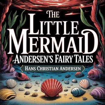 The Little Mermaid (Andersen's Fairy Tales): A Classic Bedtime Story for Kids & Adults