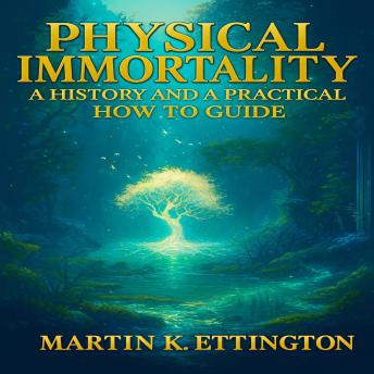 Physical Immortality: A History and a Practical How to Guide: Or how to live to 150 Years and Beyond