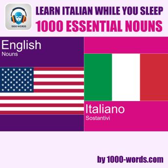Learn Italian while you sleep – 1000 essential nouns: 1000 Essential Nouns