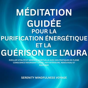 [French] - Méditation Guidée Pour La Purification Énergétique Et La Guérison De L’aura: Éveiller Vitalité Et Sérénité Spirituelle Avec Des Pratiques De Pleine Conscience Favorisant Calme, Paix Intérieure, Renouveau Et Équilibre