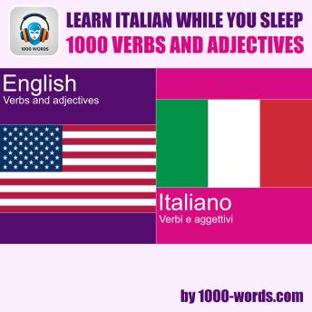 Learn Italian while you sleep - 1000 verbs and adjectives: 1000 Verbs And Adjectives
