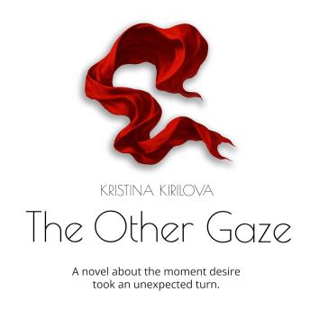 The Other Gaze: A novel about the moment desire took an unexpected turn.