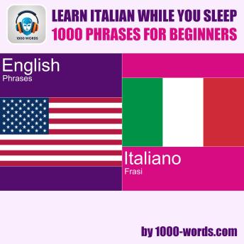 Learn Italian while you sleep - 1000 phrases for beginners: 1000 Phrases for Beginners