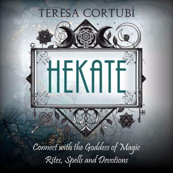 Hekate Connect with the Goddess of Magic: Rites, Spells, and Devotions