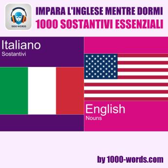 [Italian] - Impara l'inglese mentre dormi - 1000 sostantivi essenziali: 1000 sostantivi essenziali
