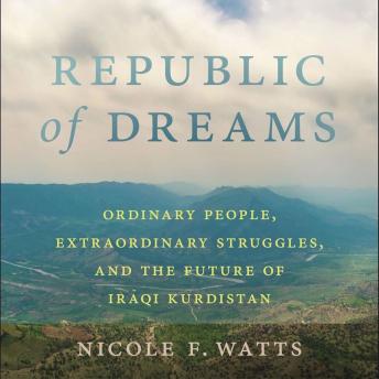 Republic of Dreams: Ordinary People, Extraordinary Struggles, and the Future of Iraqi Kurdistan